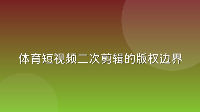 体育短视频二次剪辑的版权边界在哪里