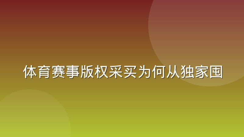体育赛事版权采买为何从独家囤积转向分销分摊